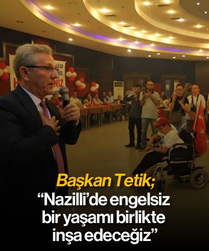 'Nazilli’de engelsiz bir yaşamı birlikte inşa edeceğiz'