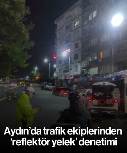 Aydın’da trafik ekiplerinden ‘reflektör yelek’ denetimi