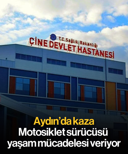 Aydın'da kaza: Motosiklet sürücüsü yaşam mücadelesi veriyor