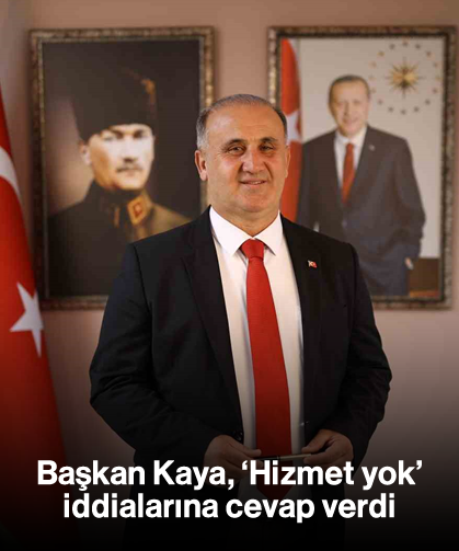 Başkan Kaya, ‘Hizmet yok’ iddialarına cevap verdi
