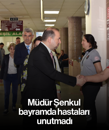Müdür Şenkul bayramda hastaları unutmadı