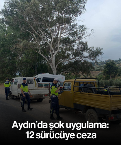 Aydın’da şok uygulama: 12 sürücüye ceza