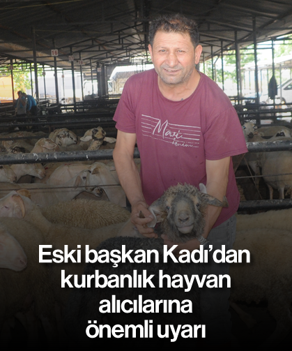 Eski başkan Kadı’dan kurbanlık hayvan alıcılarına önemli uyarı
