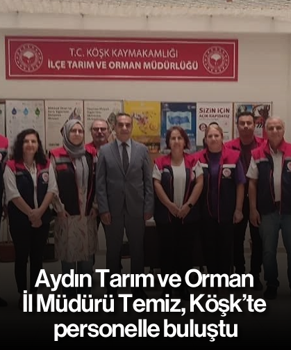 Aydın Tarım ve Orman İl Müdürü Temiz, Köşk’te personelle buluştu