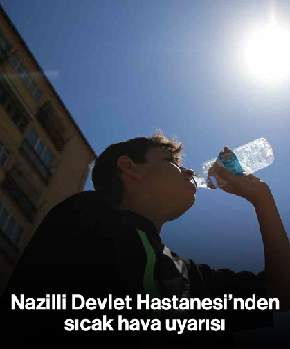 Nazilli Devlet Hastanesi’nden sıcak hava uyarısı