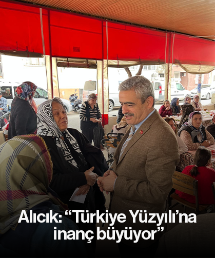 Alıcık: “Türkiye Yüzyılı’na inanç büyüyor”