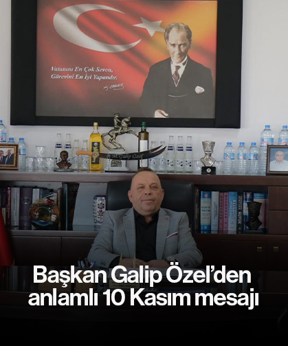 Başkan Galip Özel’den anlamlı 10 Kasım mesajı