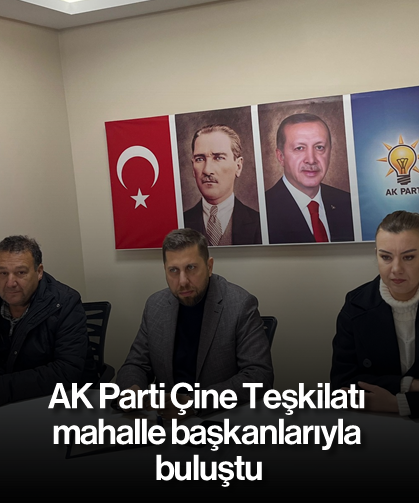 AK Parti Çine Teşkilatı, mahalle başkanlarıyla buluştu