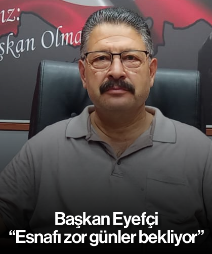 Başkan Eyefçi, “Esnafı zor günler bekliyor"