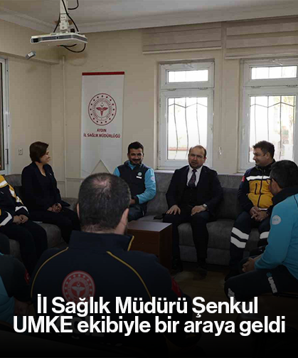 İl Sağlık Müdürü Şenkul UMKE ekibiyle bir araya geldi
