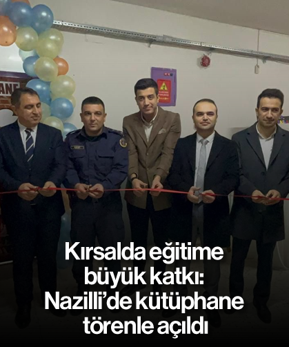 Kırsalda eğitime büyük katkı: Nazilli’de kütüphane törenle açıldı