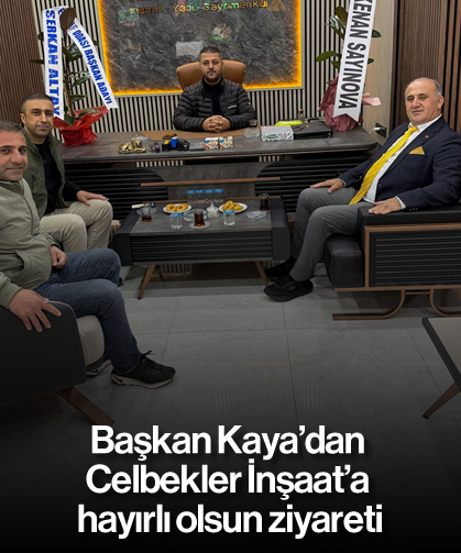 Başkan Kaya’dan Celbekler İnşaat’a hayırlı olsun ziyareti