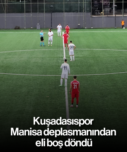 Kuşadasıspor Manisa deplasmanından eli boş döndü