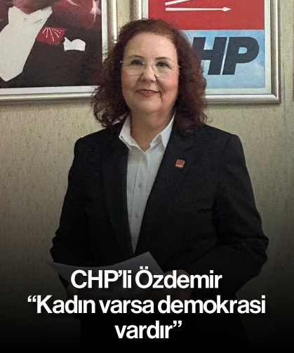 CHP’li Özdemir, “Kadın varsa demokrasi vardır”