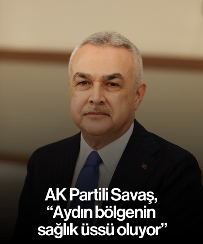 Savaş, “Aydın bölgenin sağlık üssü oluyor”