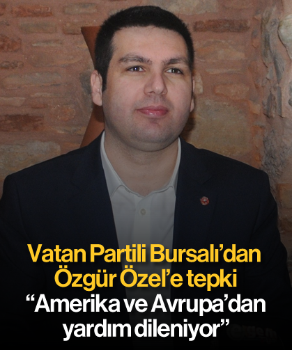 Vatan Partili Bursalı’dan Özgür Özel’e tepki