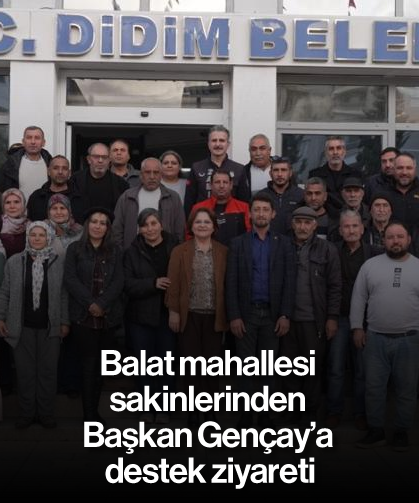 Balat mahallesi sakinleri, Başkan Gençay’a destek ziyareti