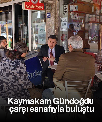 Kaymakam Gündoğdu çarşı esnafıyla buluştu