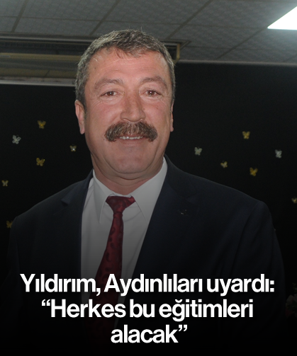 Yıldırım, Aydınlıları uyardı: “Herkes bu eğitimleri alacak”