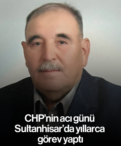 CHP'nin acı günü: Sultanhisar'da yıllarca görev yaptı
