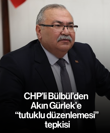 CHP’li Bülbül’den Akın Gürlek’e “tutuklu düzenlemesi” tepkisi