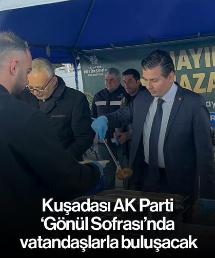 Kuşadası AK Parti 'Gönül Sofrası'nda vatandaşlarla buluşacak