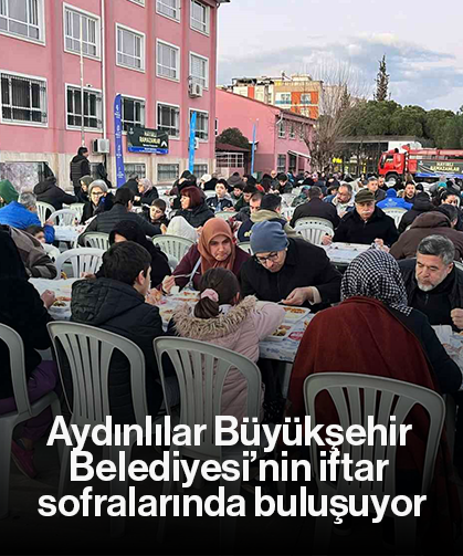 Aydınlılar Büyükşehir Belediyesi’nin iftar sofralarında buluşuyor