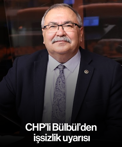 CHP’li Bülbül’den işsizlik uyarısı