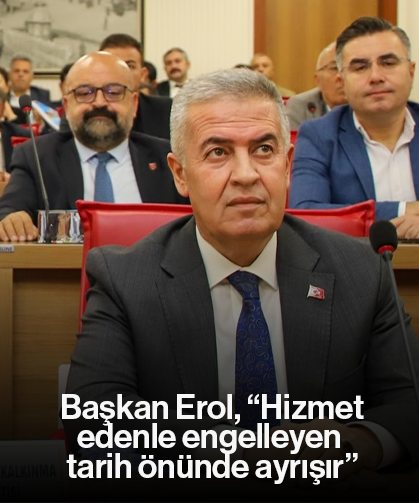 Başkan Erol, “Hizmet edenle engelleyen tarih önünde ayrışır”