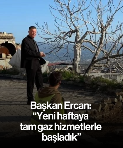 Başkan Ercan: "Yeni haftaya tam gaz hizmetlerle başladık"