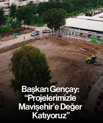 Başkan Gençay: “Projelerimizle Mavişehir’e Değer Katıyoruz”