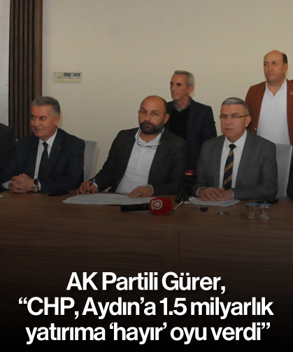 AK Partili Gürer, “CHP, Aydın'a 1.5 milyarlık yatırıma 'hayır' oyu verdi”