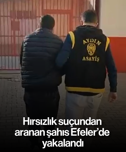 Hırsızlık suçundan aranan şahıs Efeler’de yakalandı