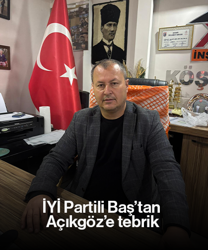 İYİ Partili Baş’tan Açıkgöz’e tebrik