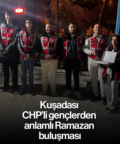Kuşadası CHP'li gençlerden anlamlı Ramazan buluşması