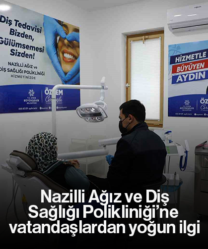 Nazilli Ağız ve Diş Sağlığı Polikliniği’ne vatandaşlardan yoğun ilgi