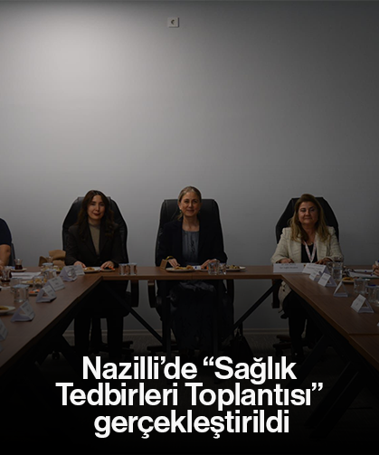 Nazilli’de “Sağlık Tedbirleri Toplantısı” gerçekleştirildi