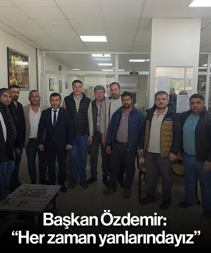 Başkan Özdemir: "Her zaman yanlarındayız"