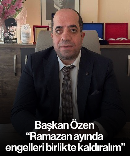 "Ramazan ayında engelleri birlikte kaldıralım"