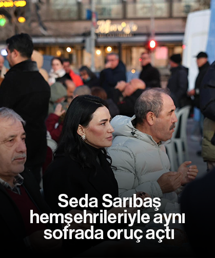 Seda Sarıbaş, hemşehrileriyle aynı sofrada oruç açtı