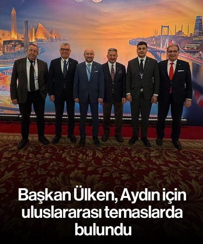Başkan Ülken, Aydın için uluslararası temaslarda bulundu