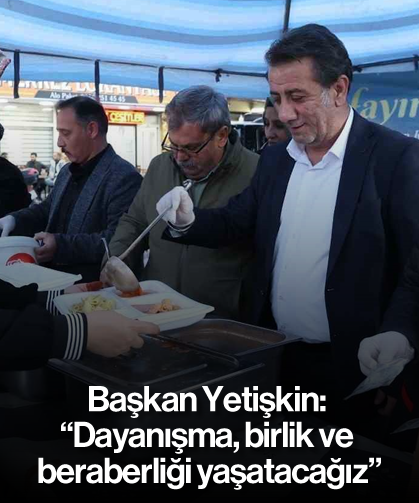 Başkan Yetişkin: "Dayanışma, birlik ve beraberliği yaşatacağız"