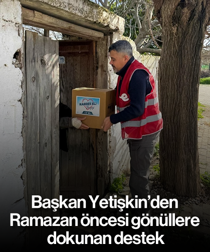 Başkan Yetişkin’den Ramazan öncesi gönüllere dokunan destek