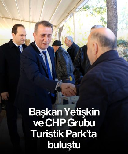Başkan Yetişkin ve CHP Grubu Turistik Park’ta buluştu