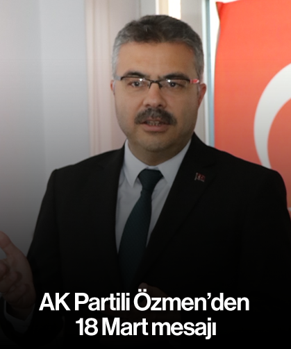 AK Partili Özmen’den 18 Mart mesajı