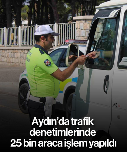Aydın’da trafik denetimlerinde 25 bin araca işlem yapıldı