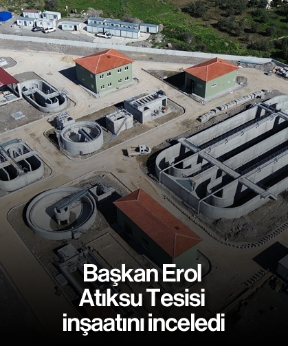 Başkan Erol, Atıksu Tesisi inşaatını inceledi