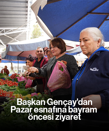 Başkan Gençay'dan Pazar esnafına bayram öncesi ziyaret