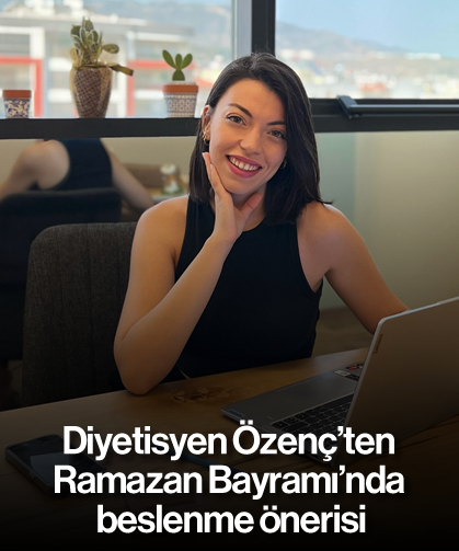 Diyetisyen Özenç'ten Ramazan Bayramı'nda beslenme önerisi