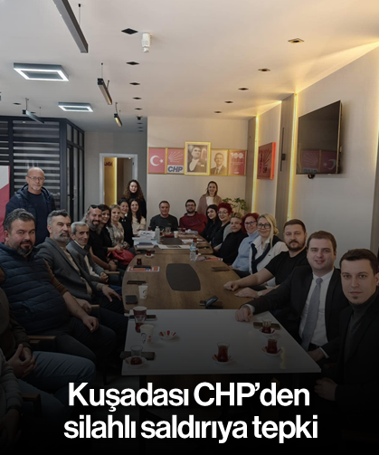 Kuşadası CHP'den silahlı saldırıya tepki